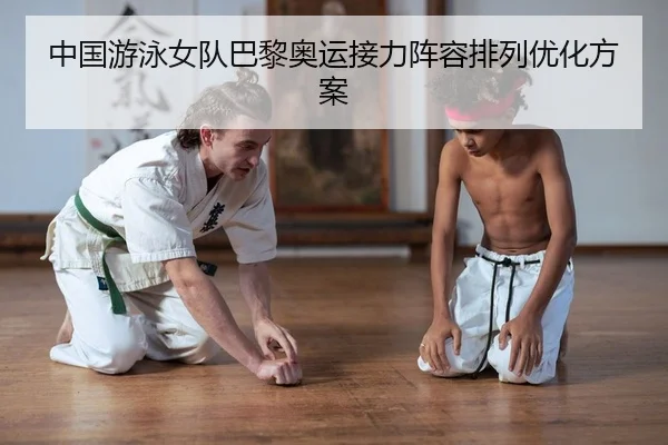 中国游泳女队巴黎奥运接力阵容排列优化方案